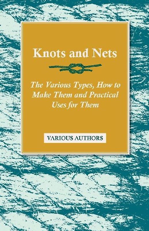 Knots and Nets - The Various Types, How to Make them and Practical Uses for them