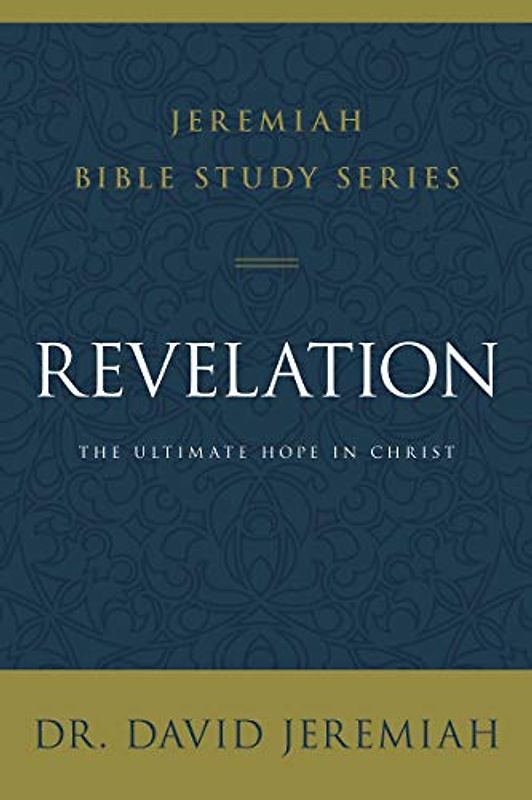 Revelation: The Ultimate Hope in Christ (Jeremiah Bible Study Series)