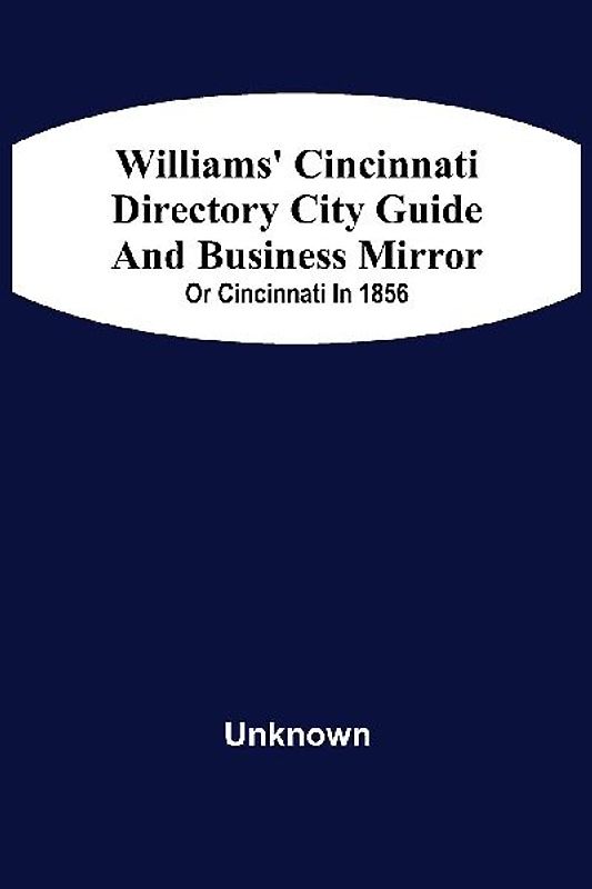 Williams' Cincinnati Directory City Guide And Bisiness Mirror; Or Cincinnati In 1856