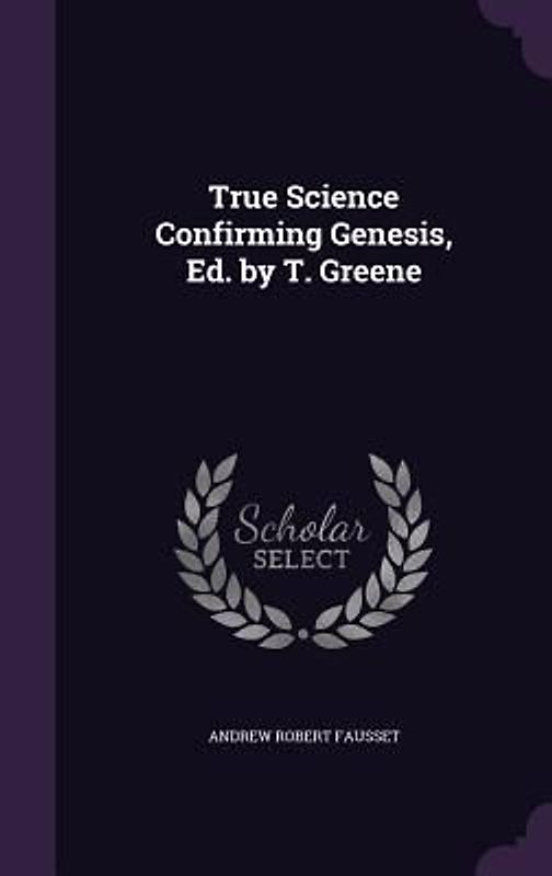 True Science Confirming Genesis, Ed. by T. Greene