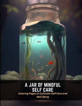 A Jar of Mindful Self Care: Coloring Pages to Cultivate Self Care and Well Being