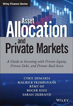 Asset Allocation and Private Markets: A Guide to Investing with Private Equity, Private Debt, and Private Real Assets (Wiley Finance Editions)