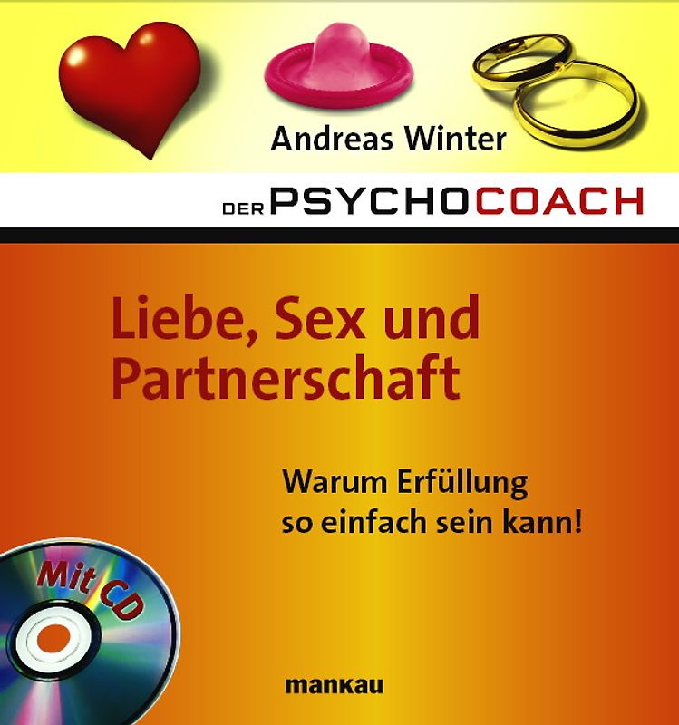 Der Psychocoach 4: Liebe, Sex und Partnerschaft. Warum Erfüllung so einfach sein kann!