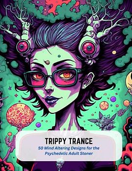 Trippy Trance: 50 Mind Altering Designs for the Psychedelic Adult Stoner