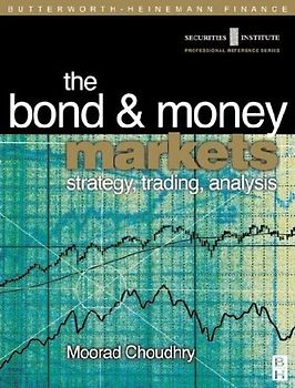 The Bond & Money Markets. Strategy, Trading, Analysis (Securities Institute Global Capital Markets) - Moorad Choudhry