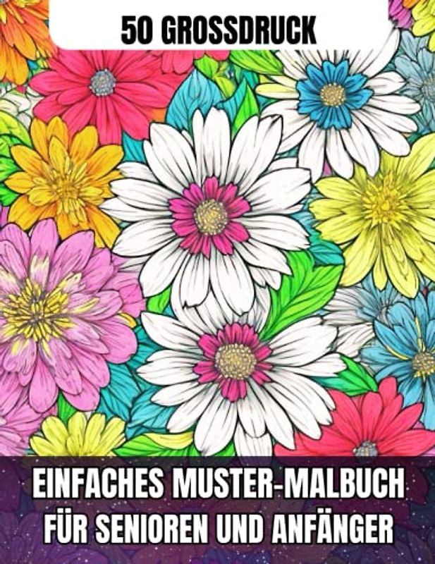 50 Grossdruck Einfaches Muster-Malbuch Für Senioren Und Anfänger: Über 50 Drucke wunderschöner, entspannender Blumen. Die schönsten und bezauberndsten ... Senioren. Linderung von Stress und Ängsten