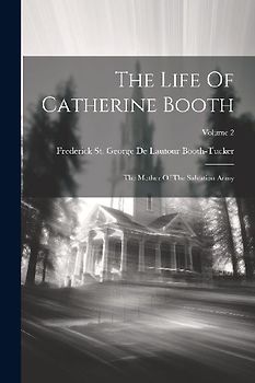 The Life Of Catherine Booth: The Mother Of The Salvation Army; Volume 2
