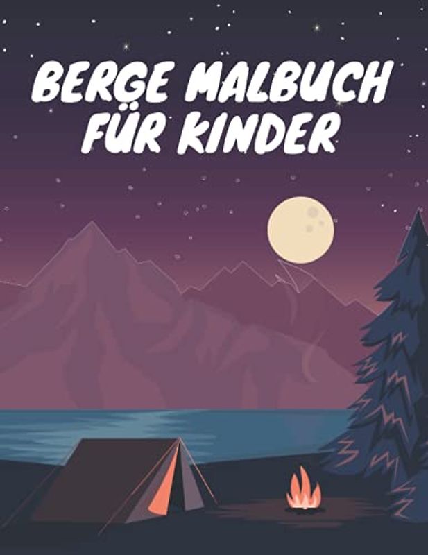Berge Malbuch Für Kinder: Berge, Wald und Wilde Naturszenen zum Stressabbau und Entspannung - Naturlandschaften Ausmalbuch für Kinder und Jugendliche
