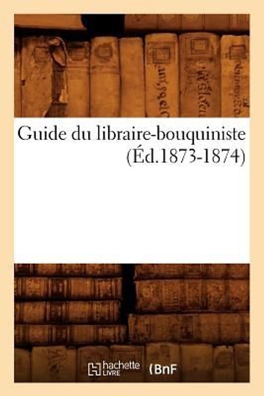 Guide Du Libraire-Bouquiniste (Éd.1873-1874)