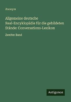 Allgemeine deutsche Real-Encyklopädie für die gebildeten Stände: Conversations-Lexikon
