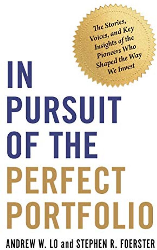 In Pursuit of the Perfect Portfolio: The Stories, Voices, and Key Insights of the Pioneers Who Shaped the Way We Invest
