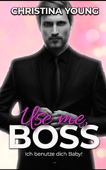 Use Me BOSS - Ich benutze dich, Baby! (Boss Billionaire Romance, Band 9)