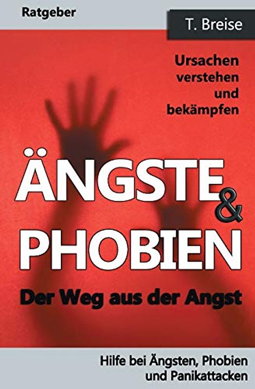 Aengste & Phobien: Der Weg aus der Angst! Ursachen verstehen und bekämpfen (Hilfe bei Ängsten, Phobien und Panikattacken)
