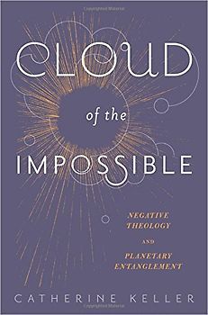 Cloud of the Impossible: Negative Theology and Planetary Entanglement (Insurrections: Critical Studies in Religion, Politics, and C) - Keller, Catherine