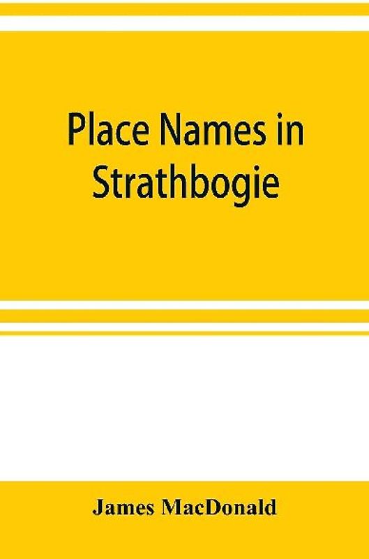 Place names in Strathbogie / with notes historical, antiquarian, and descriptive