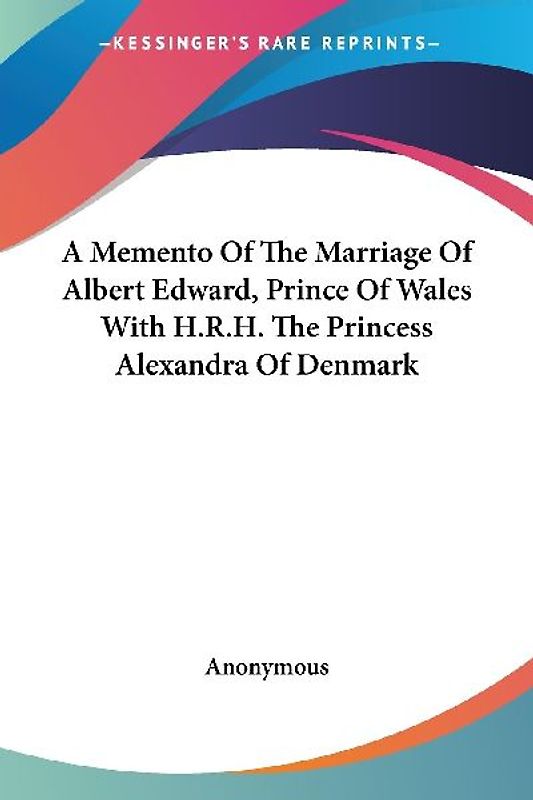 A Memento Of The Marriage Of Albert Edward, Prince Of Wales With H.R.H. The Princess Alexandra Of Denmark