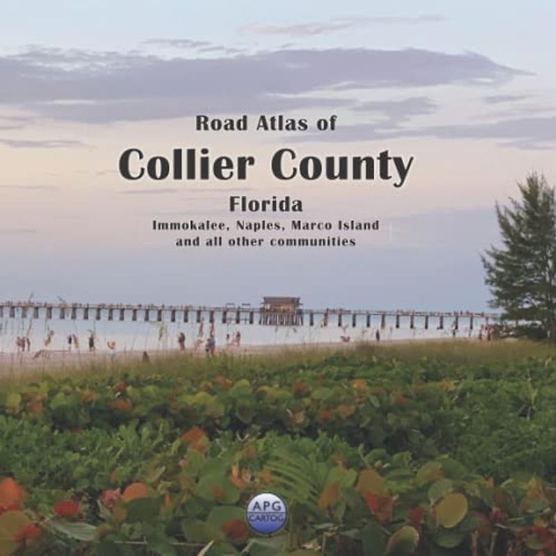Road Atlas of Collier County, Florida: Immokalee, Naples, Marco Island, and all other communities
