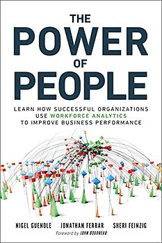 The Power of People: Learn How Successful Organizations Use Workforce Analytics to Improve Business Performance (FT Press Analytics)