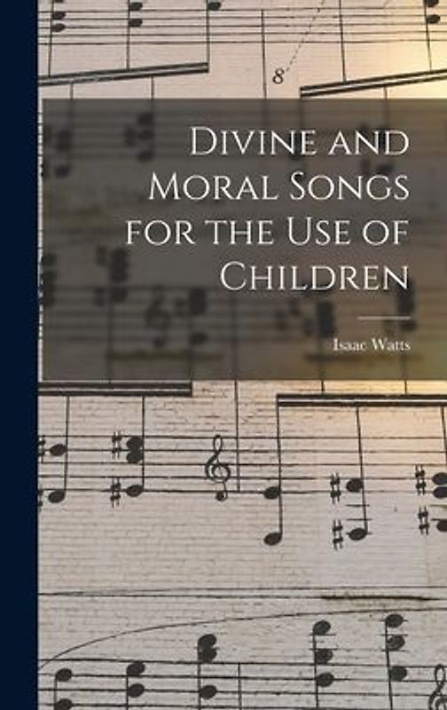 Divine and Moral Songs for the Use of Children