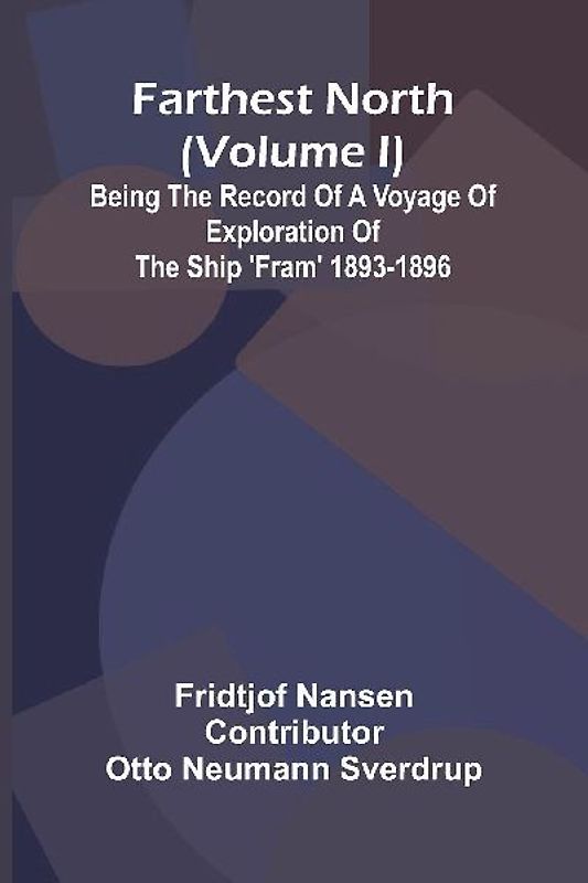 Farthest North (Volume I); Being the Record of a Voyage of Exploration of the Ship 'Fram' 1893-1896