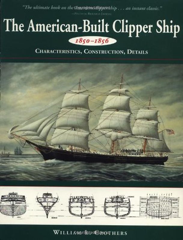 American-Built Clipper Ship, 1850-1856: Characteristics, Construction, and Details - William L. Crothers