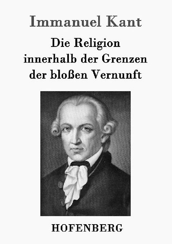 Die Religion innerhalb der Grenzen der bloßen Vernunft