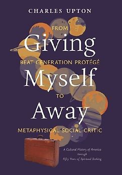 Giving Myself Away, From Beat Generation Protégé To Metaphysical Social Critic