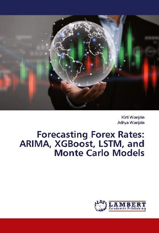 Forecasting Forex Rates: ARIMA, XGBoost, LSTM, and Monte Carlo Models