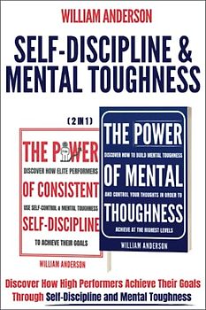 Self-Discipline & Mental Toughness (2 in 1): Discover How High Performers Achieve Their Goals Through Self-Discipline and Mental Toughness