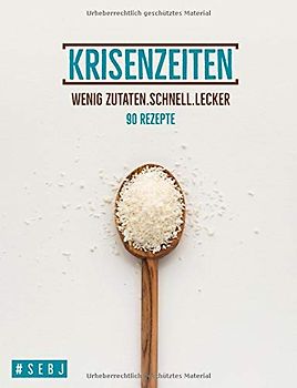Krisenzeiten: 90 Rezepte, Wenig Zutaten.schnell.lecker