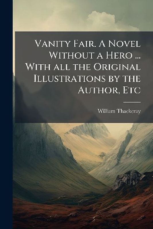 Vanity Fair. A Novel Without a Hero ... With all the Original Illustrations by the Author, Etc