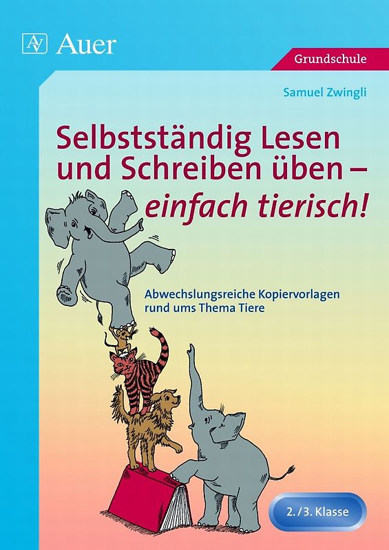 Selbstständig Lesen und Schreiben üben einfach tierisch!. Abwechslungsreiche Kopiervorlagen rund ums Thema Tiere (2. und 3. Klasse)