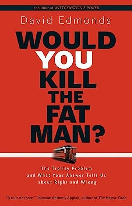 Would you Kill the Fat Man?: The Trolley Problem and What Your Answer Tells Us About Right and Wrong