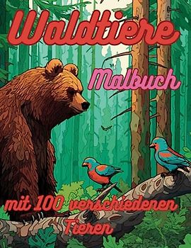 Malbuch Waldtiere - 100 detailreiche Tiermotive zum Ausmalen für Kinder und Erwachsene mit niedlichen Waldtieren für die ganze Familie: Ausmalbildern ... im XXL-Format und beschriftet zum lernen