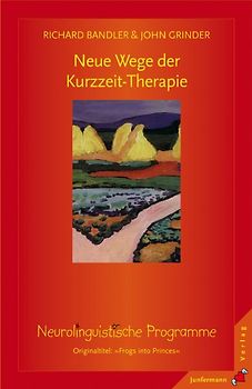 Neue Wege der Kurzzeit-Therapie. Neurolinguistische Programme. Frogs into Princes