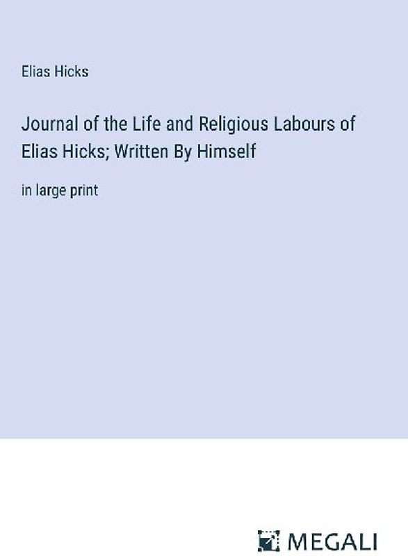 Journal of the Life and Religious Labours of Elias Hicks; Written By Himself