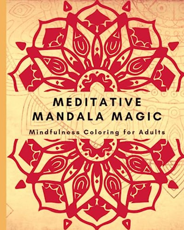 Meditative Mandala Magic: Mindfulness Coloring for Adults: Unleash Your Inner Serenity with Meditative Mandalas
