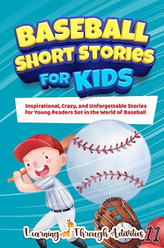 Baseball Short Stories For Kids: Inspirational, Crazy, And Unforgettable Stories For Young Readers Set In The World Of Baseball