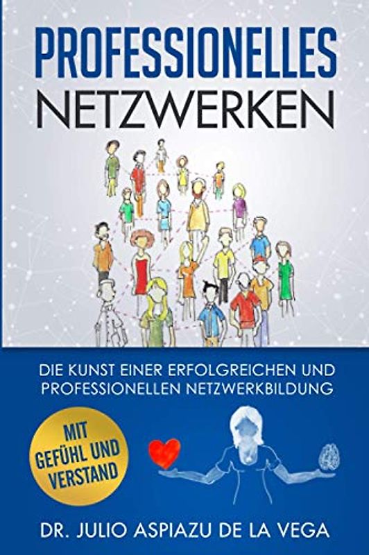 Netzwerken mit Gefühl und Verstand: Die Kunst einer erfolgreichen und professionellen Netzwerkbildung