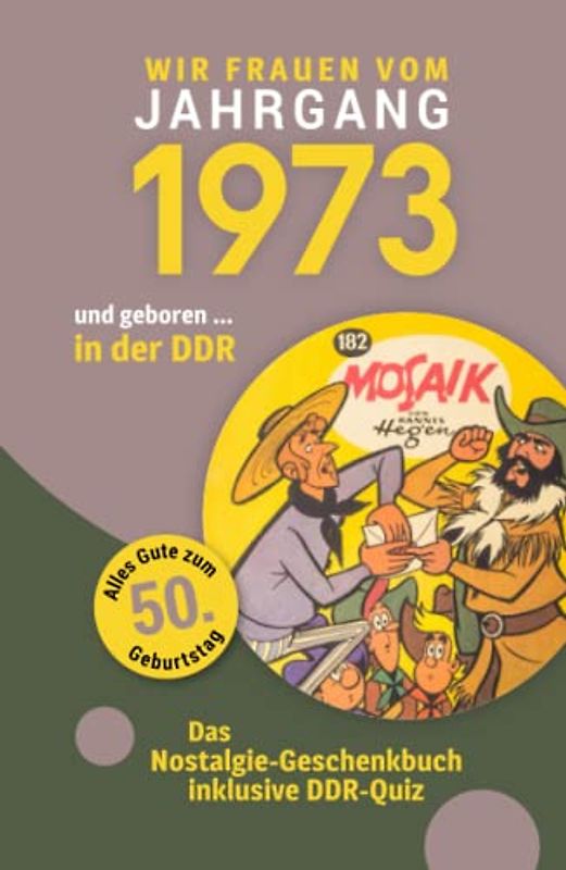 Geboren in der DDR - wir Frauen vom Jahrgang 1973: Das Nostalgie-Geschenkbuch zum 50. Geburtstag - inklusive DDR-Quiz