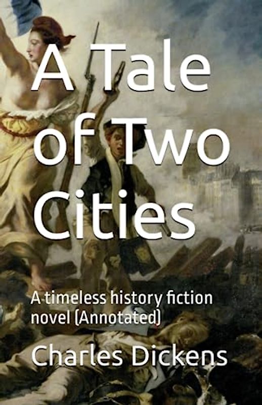 A Tale of Two Cities: A timeless history fiction novel (Annotated)