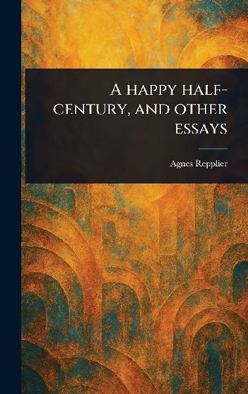 A Happy Half-century, and Other Essays
