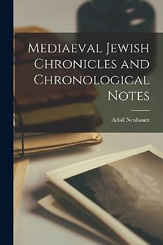 Mediaeval Jewish Chronicles and Chronological Notes