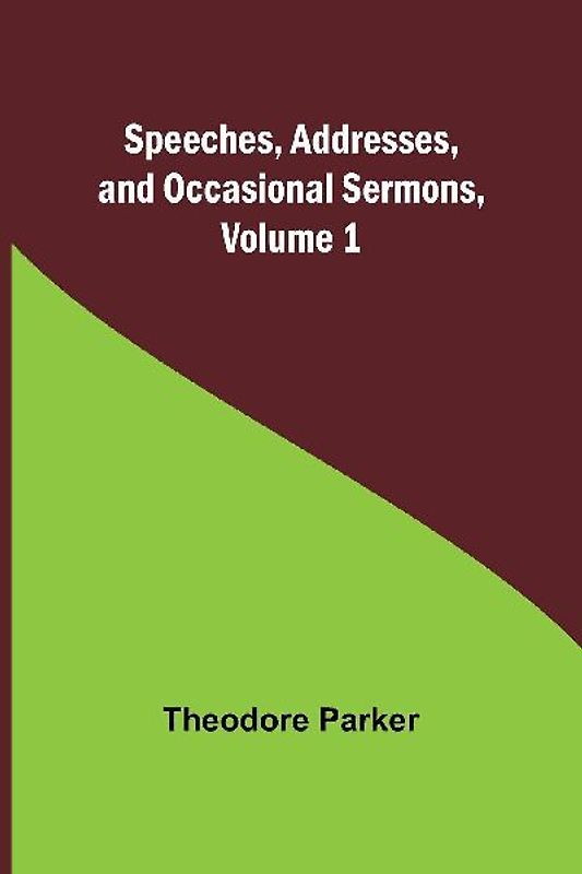 Speeches, Addresses, and Occasional Sermons, Volume 1