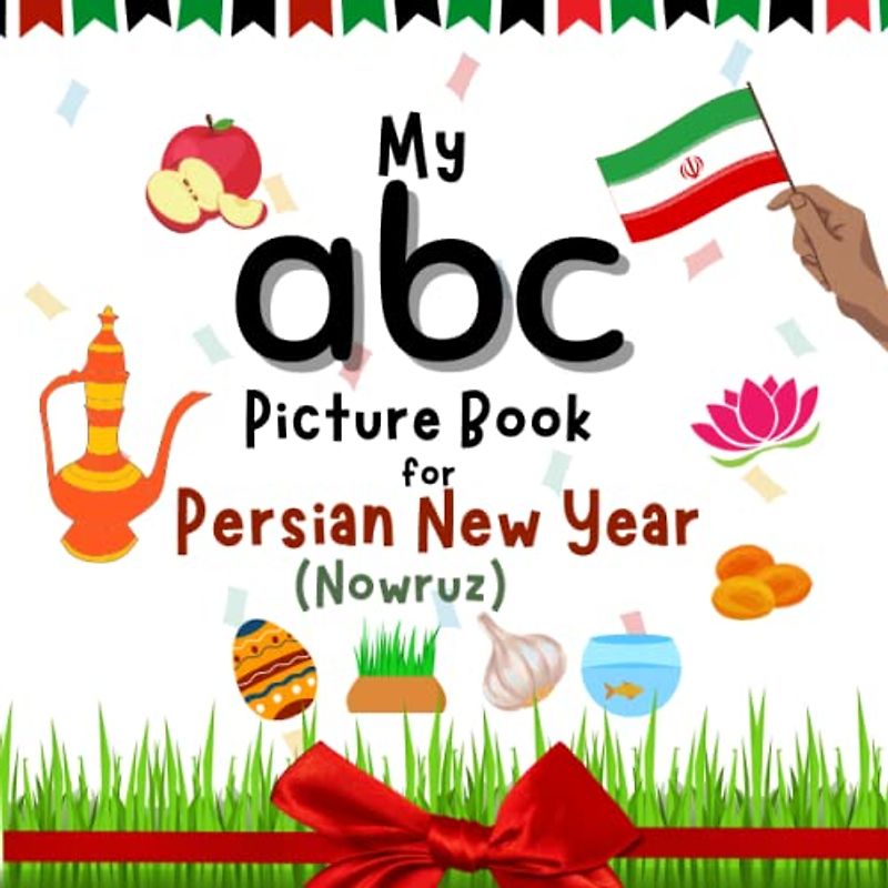 My ABC Picture Book for Persian New Year (Nowruz): A Persian new year book for kids, young children and toddlers to learn new words with cute Illustrations like Haftsin, Samanu and more