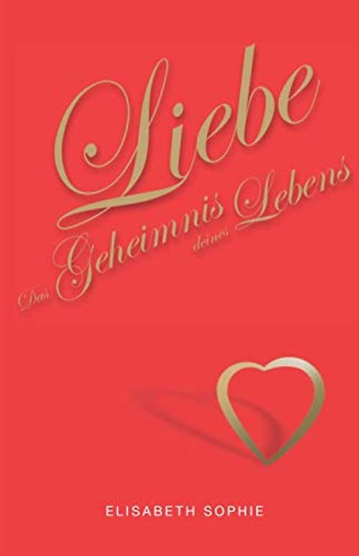 Liebe – Das Geheimnis deines Lebens