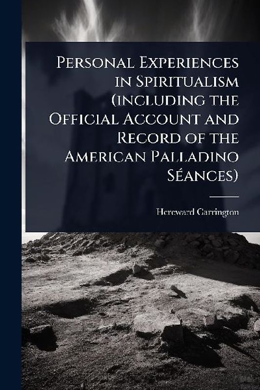 Personal Experiences in Spiritualism (including the Official Account and Record of the American Palladino SÃ(c)ances)