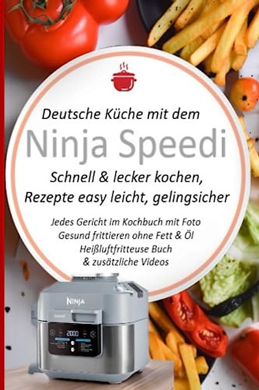 Deutsche Küche mit dem Ninja Speedi Schnell & lecker kochen, Rezepte easy leicht, gelingsicher: Jedes Gericht im Kochbuch mit Foto. Gesund frittieren ohne Fett & Öl Heißluftfritteuse Buch & Videos
