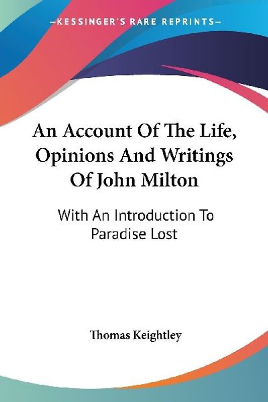 An Account Of The Life, Opinions And Writings Of John Milton
