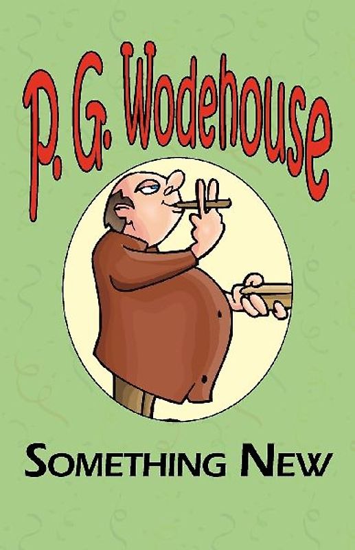 Something New - From the Manor Wodehouse Collection, a Selection from the Early Works of P. G. Wodehouse